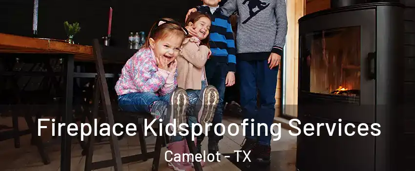 Fireplace Kidsproofing Services Camelot - TX