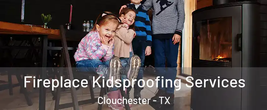 Fireplace Kidsproofing Services Clouchester - TX