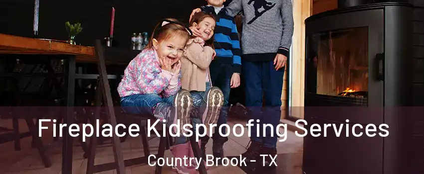 Fireplace Kidsproofing Services Country Brook - TX