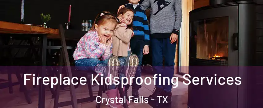 Fireplace Kidsproofing Services Crystal Falls - TX