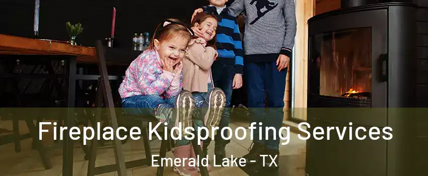 Fireplace Kidsproofing Services Emerald Lake - TX