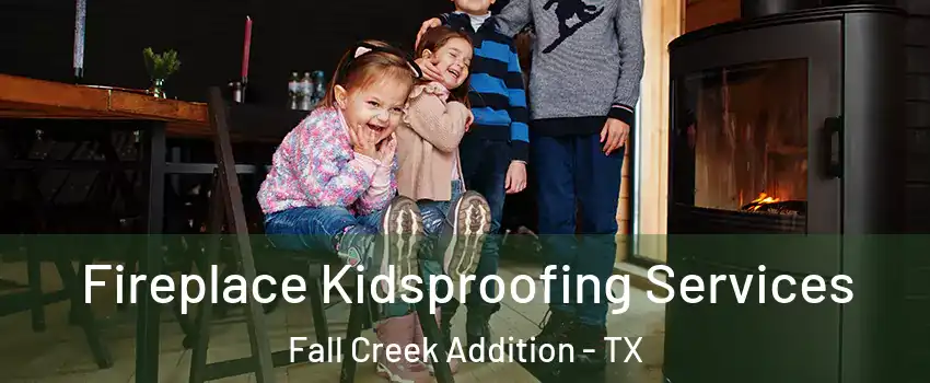 Fireplace Kidsproofing Services Fall Creek Addition - TX