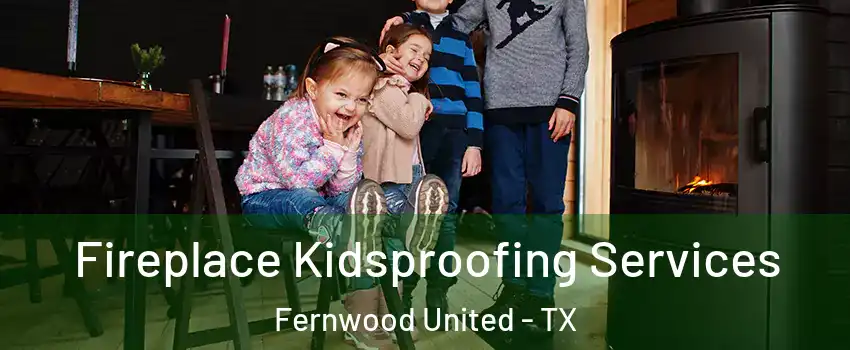 Fireplace Kidsproofing Services Fernwood United - TX