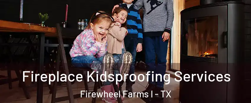 Fireplace Kidsproofing Services Firewheel Farms I - TX