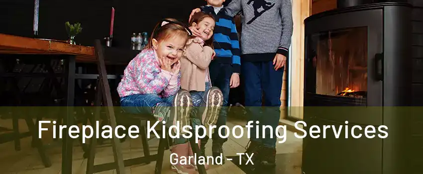 Fireplace Kidsproofing Services Garland - TX