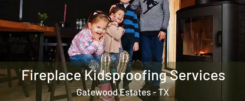Fireplace Kidsproofing Services Gatewood Estates - TX