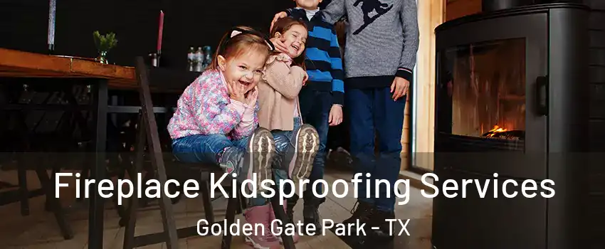 Fireplace Kidsproofing Services Golden Gate Park - TX