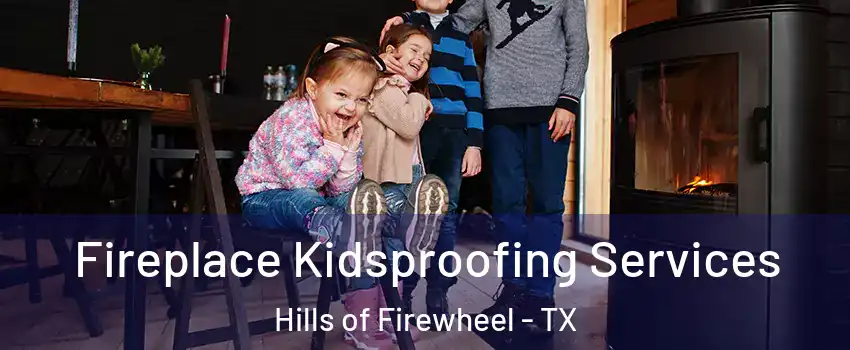 Fireplace Kidsproofing Services Hills of Firewheel - TX