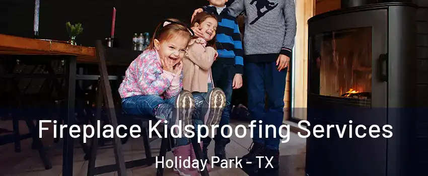 Fireplace Kidsproofing Services Holiday Park - TX