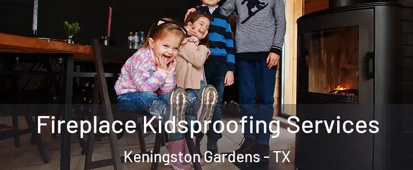 Fireplace Kidsproofing Services Keningston Gardens - TX