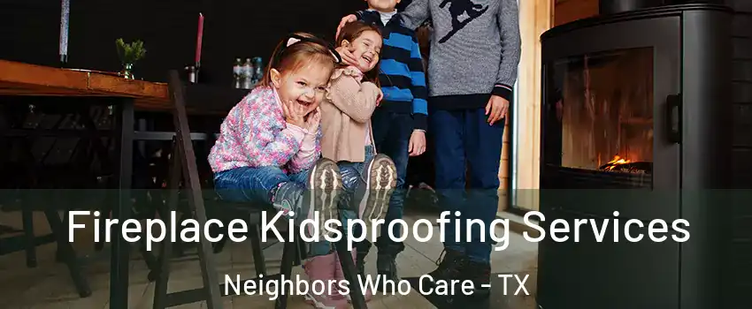 Fireplace Kidsproofing Services Neighbors Who Care - TX