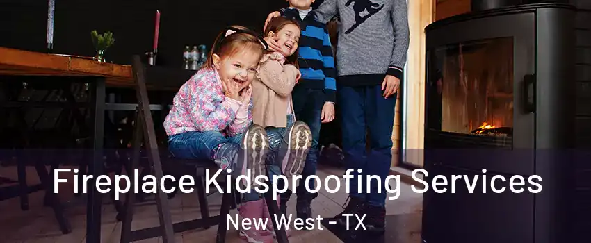 Fireplace Kidsproofing Services New West - TX