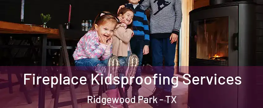 Fireplace Kidsproofing Services Ridgewood Park - TX
