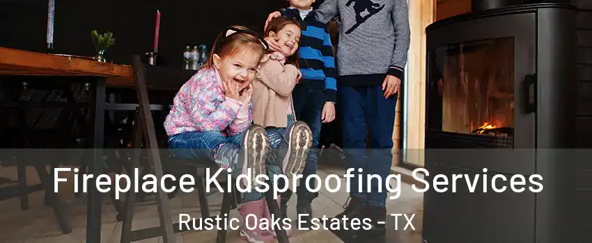 Fireplace Kidsproofing Services Rustic Oaks Estates - TX