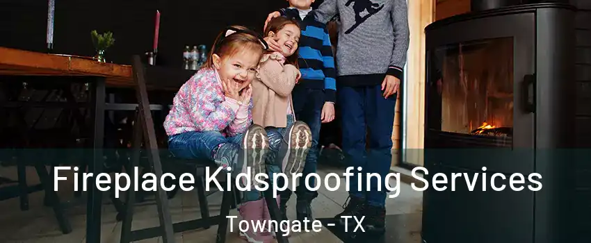 Fireplace Kidsproofing Services Towngate - TX