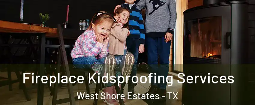 Fireplace Kidsproofing Services West Shore Estates - TX