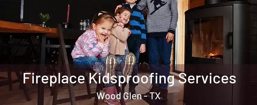 Fireplace Kidsproofing Services Wood Glen - TX
