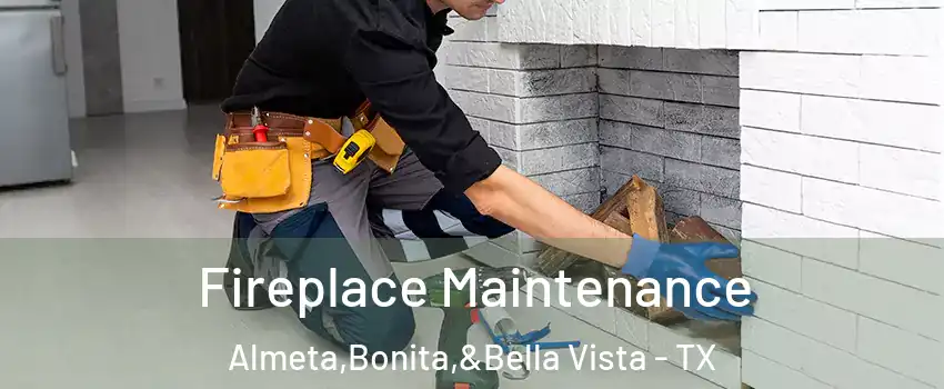 Fireplace Maintenance Almeta,Bonita,&Bella Vista - TX