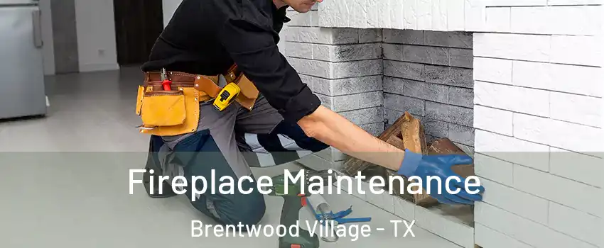 Fireplace Maintenance Brentwood Village - TX