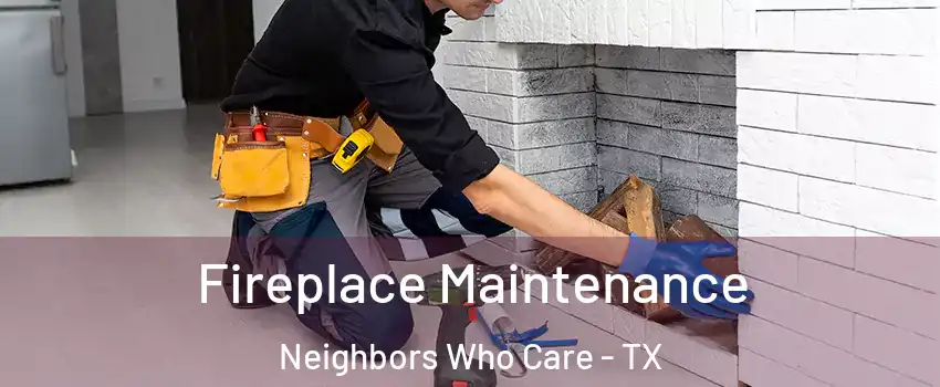 Fireplace Maintenance Neighbors Who Care - TX