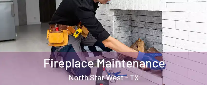 Fireplace Maintenance North Star West - TX