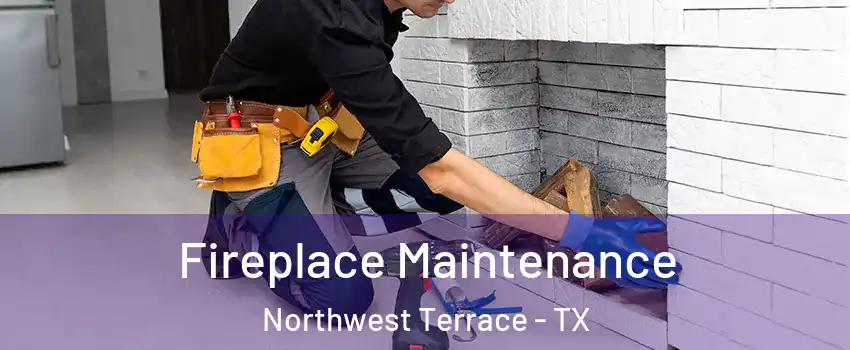 Fireplace Maintenance Northwest Terrace - TX