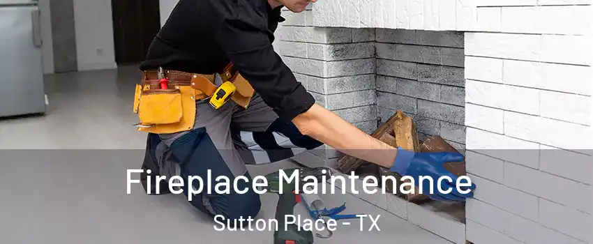 Fireplace Maintenance Sutton Place - TX