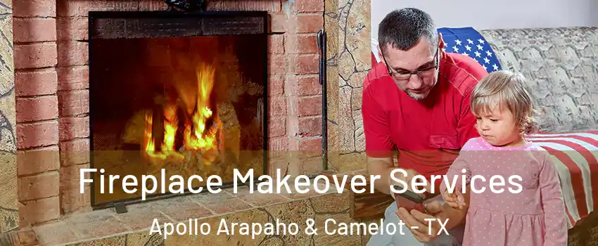 Fireplace Makeover Services Apollo Arapaho & Camelot - TX