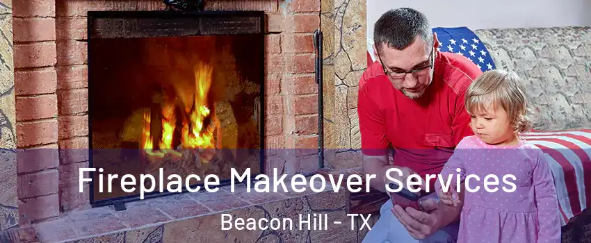 Fireplace Makeover Services Beacon Hill - TX