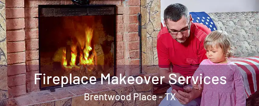 Fireplace Makeover Services Brentwood Place - TX