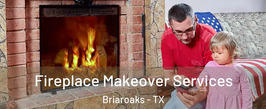 Fireplace Makeover Services Briaroaks - TX