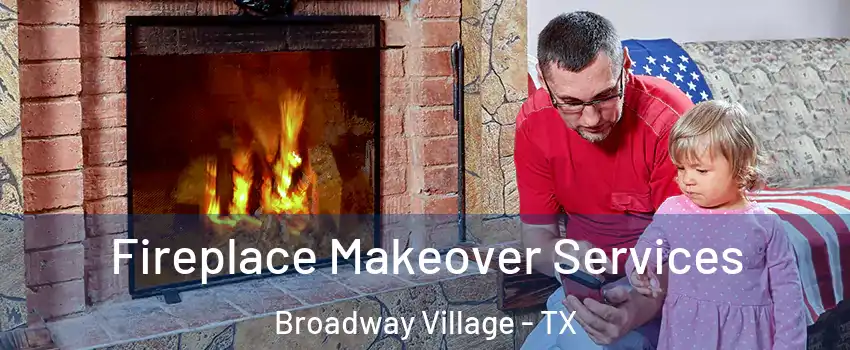 Fireplace Makeover Services Broadway Village - TX