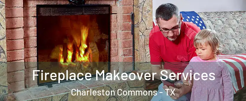 Fireplace Makeover Services Charleston Commons - TX