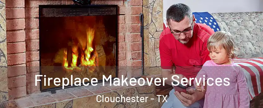 Fireplace Makeover Services Clouchester - TX