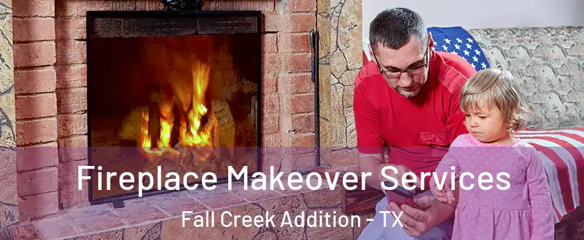 Fireplace Makeover Services Fall Creek Addition - TX
