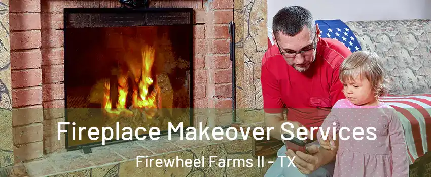 Fireplace Makeover Services Firewheel Farms II - TX