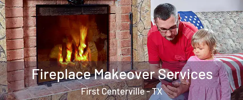 Fireplace Makeover Services First Centerville - TX