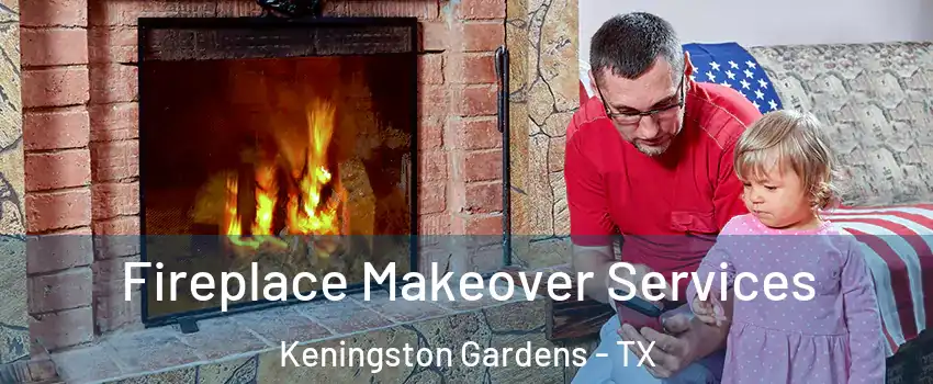 Fireplace Makeover Services Keningston Gardens - TX