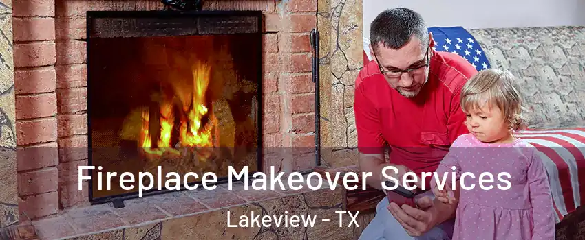 Fireplace Makeover Services Lakeview - TX