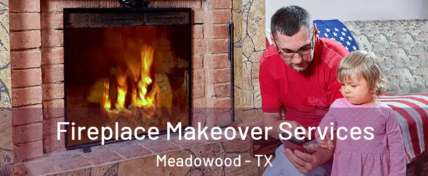 Fireplace Makeover Services Meadowood - TX