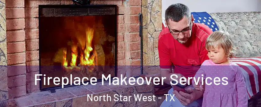 Fireplace Makeover Services North Star West - TX