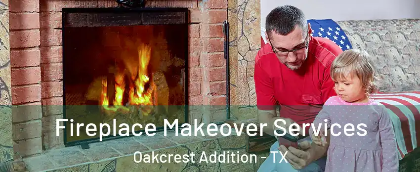 Fireplace Makeover Services Oakcrest Addition - TX
