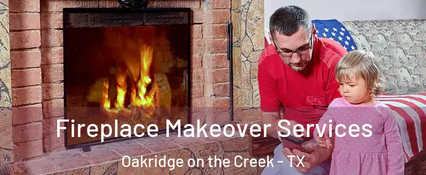 Fireplace Makeover Services Oakridge on the Creek - TX