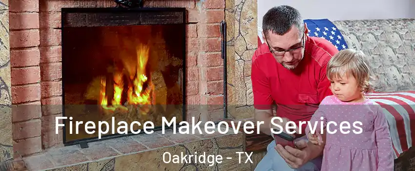 Fireplace Makeover Services Oakridge - TX