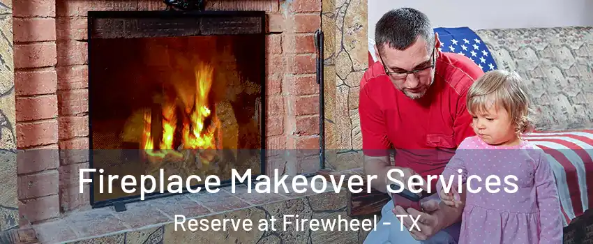 Fireplace Makeover Services Reserve at Firewheel - TX
