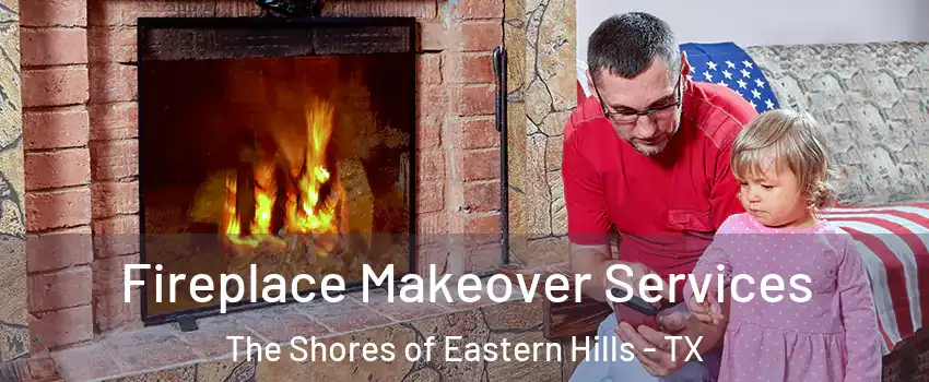 Fireplace Makeover Services The Shores of Eastern Hills - TX