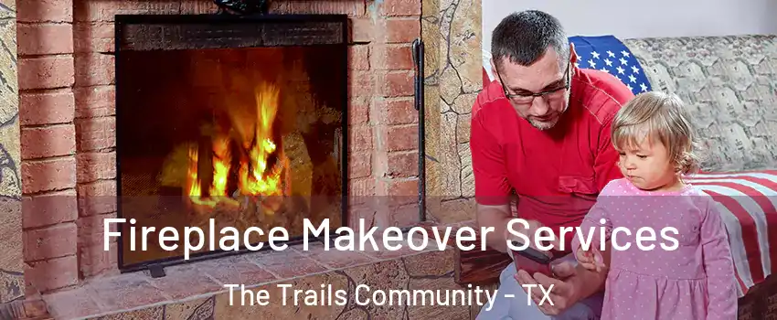 Fireplace Makeover Services The Trails Community - TX