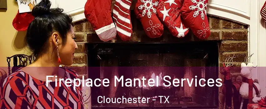 Fireplace Mantel Services Clouchester - TX
