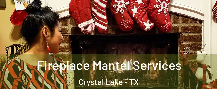 Fireplace Mantel Services Crystal Lake - TX