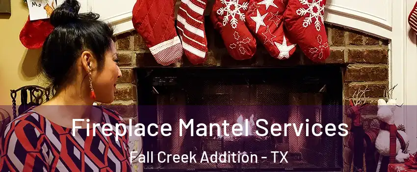 Fireplace Mantel Services Fall Creek Addition - TX